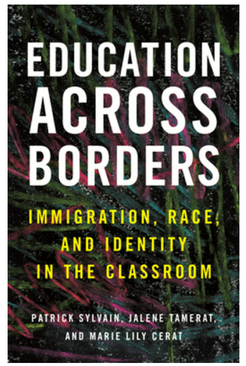 Education across Borders: Immigration, Race, and Identity in the Classroom by Patrick Sylvain, Jalene Tamerat, and Marie Lily Cerat