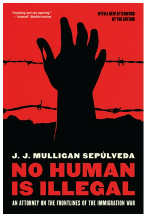 No Human Is Illegal: An Attorney on the Font Lines of the Immigration war by J. J. Mulligan Sepulveda