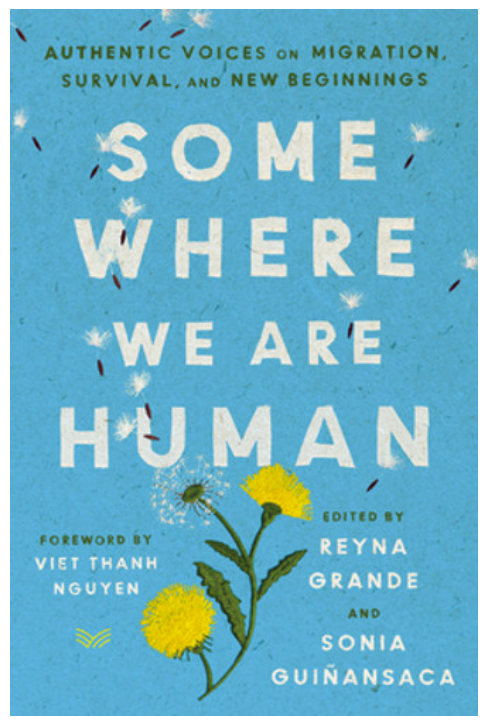 Somewhere We Are Human: Authentic Voices on Migration, Survival, and New Beginnings by Reyna Grande and Sonia Guiñansaca
